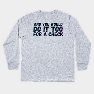 And You Would Do It Too For a Check Kids Long Sleeve T-Shirt